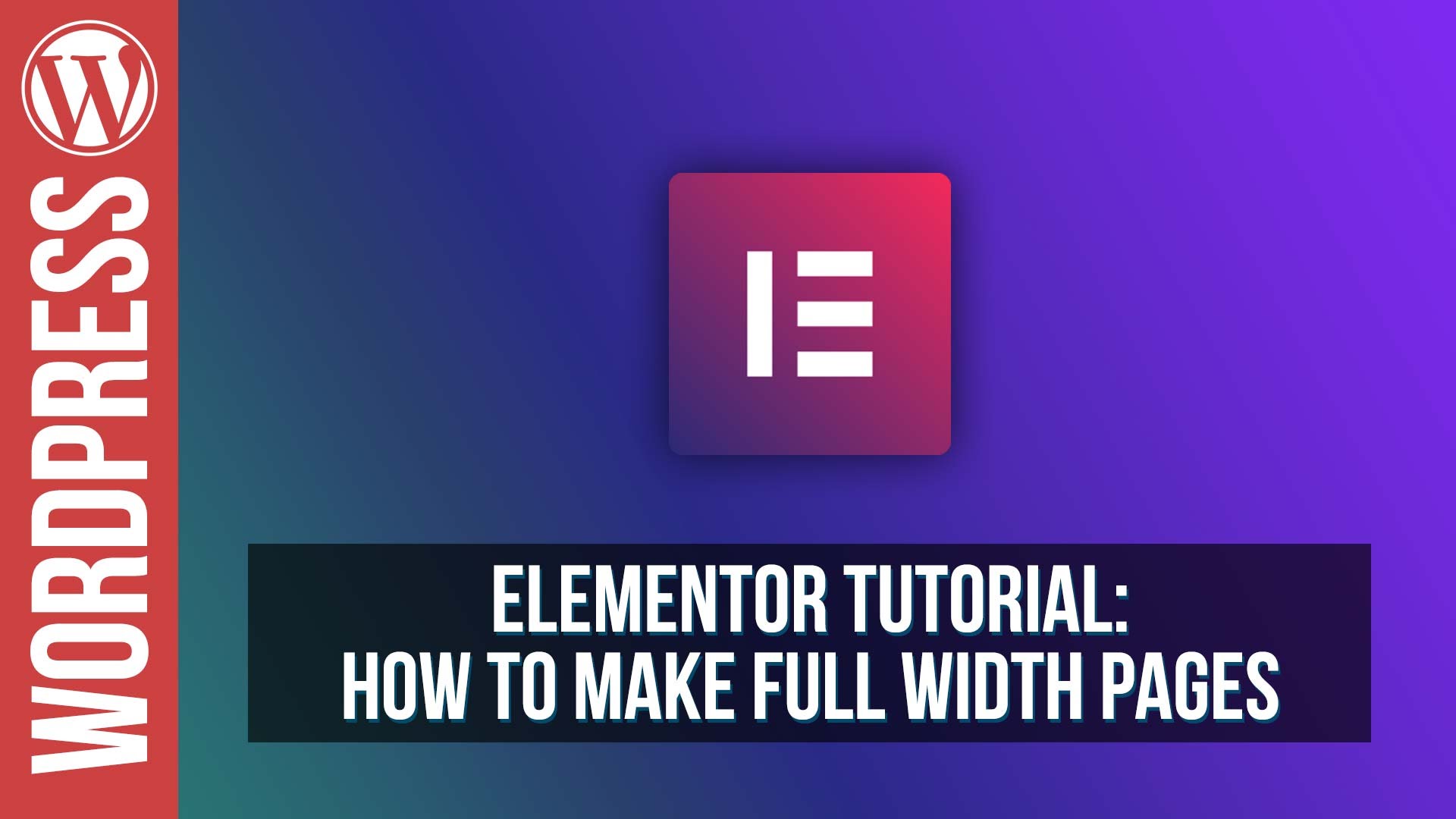 Elementor for WordPress – How to Make Full Width Pages / Layouts